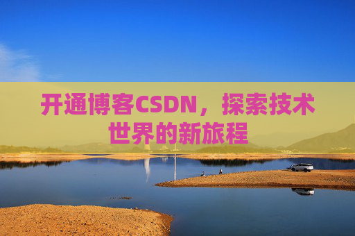 开通博客CSDN，探索技术世界的新旅程